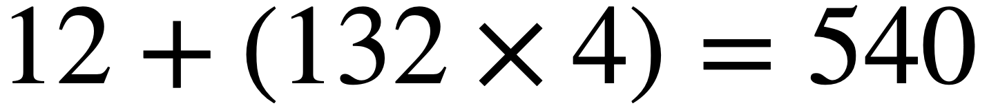 12 + (132 x 4) = 540